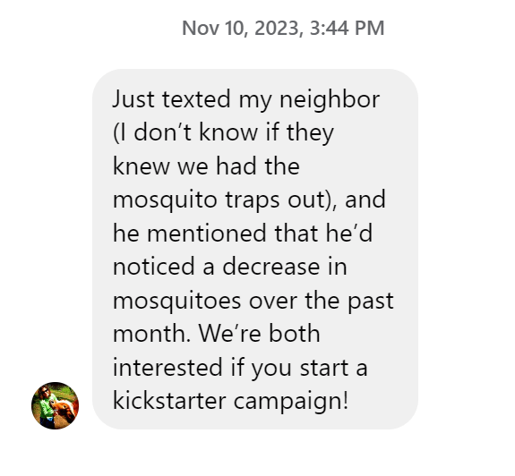 A message dated Nov 10, 2023, says a neighbor noticed fewer mosquitoes since mosquito traps were set out. The sender expresses interest in a potential Kickstarter campaign.