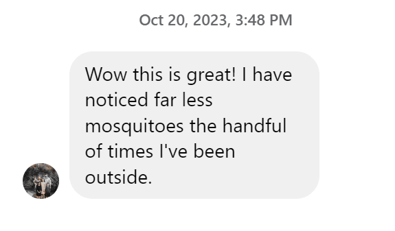 A message dated Oct 20, 2023, 3:48 PM says: Wow this is great! I have noticed far less mosquitoes the handful of times Ive been outside. A small circular profile image appears on the left.